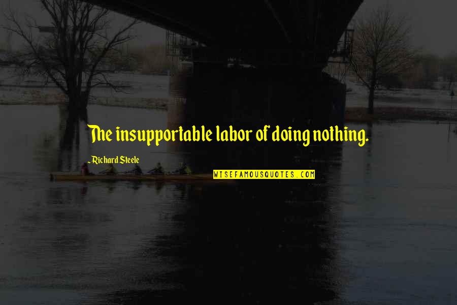 Panjandrum Card Quotes By Richard Steele: The insupportable labor of doing nothing.