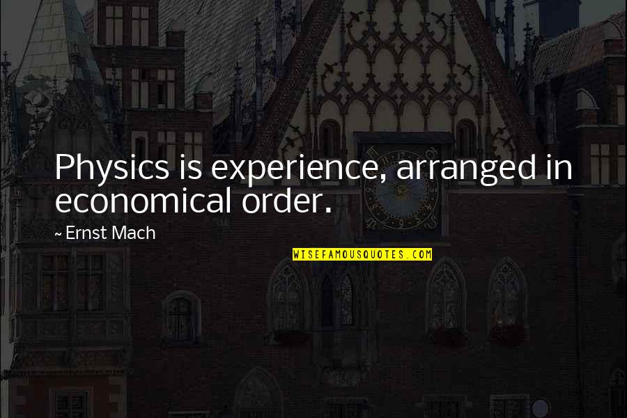 Panjandrum Weapon Quotes By Ernst Mach: Physics is experience, arranged in economical order. Panjandrum Weapon Quotes By Ernst Mach: Physics is experience, arranged in economical order.