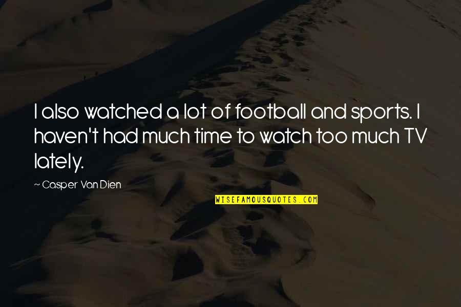 Panjangnya Abang Quotes By Casper Van Dien: I also watched a lot of football and Panjangnya Abang Quotes By Casper Van Dien: I also watched a lot of football and