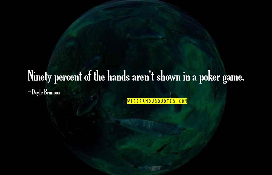 Panjshir Seas Quotes By Doyle Brunson: Ninety percent of the hands aren't shown in Panjshir Seas Quotes By Doyle Brunson: Ninety percent of the hands aren't shown in