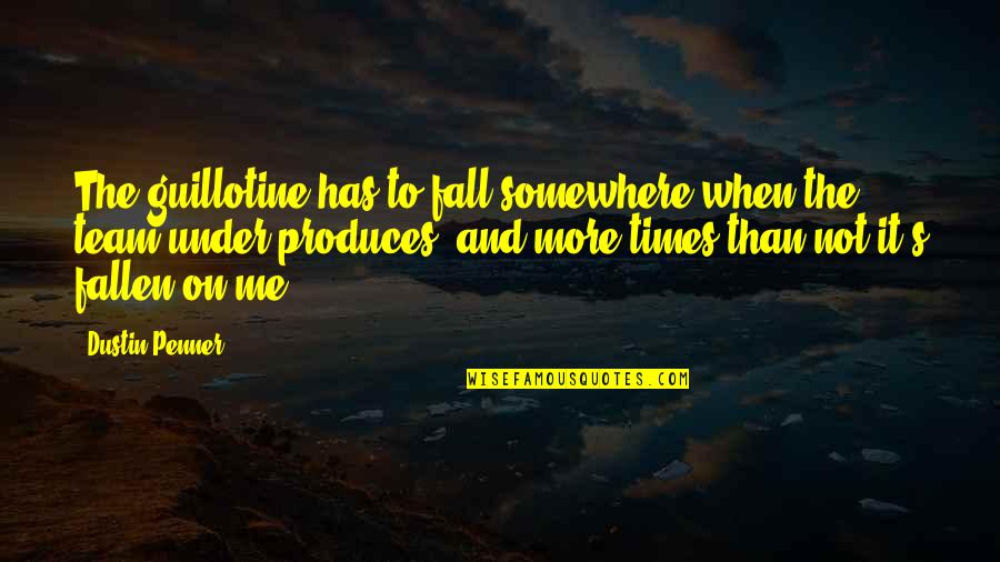 Panju Mittai Quotes By Dustin Penner: The guillotine has to fall somewhere when the Panju Mittai Quotes By Dustin Penner: The guillotine has to fall somewhere when the