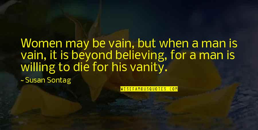 Panju Mittai Quotes By Susan Sontag: Women may be vain, but when a man Panju Mittai Quotes By Susan Sontag: Women may be vain, but when a man