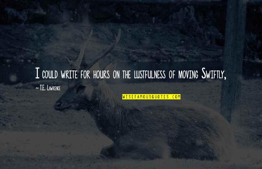Panjwani Properties Quotes By T.E. Lawrence: I could write for hours on the lustfulness Panjwani Properties Quotes By T.E. Lawrence: I could write for hours on the lustfulness