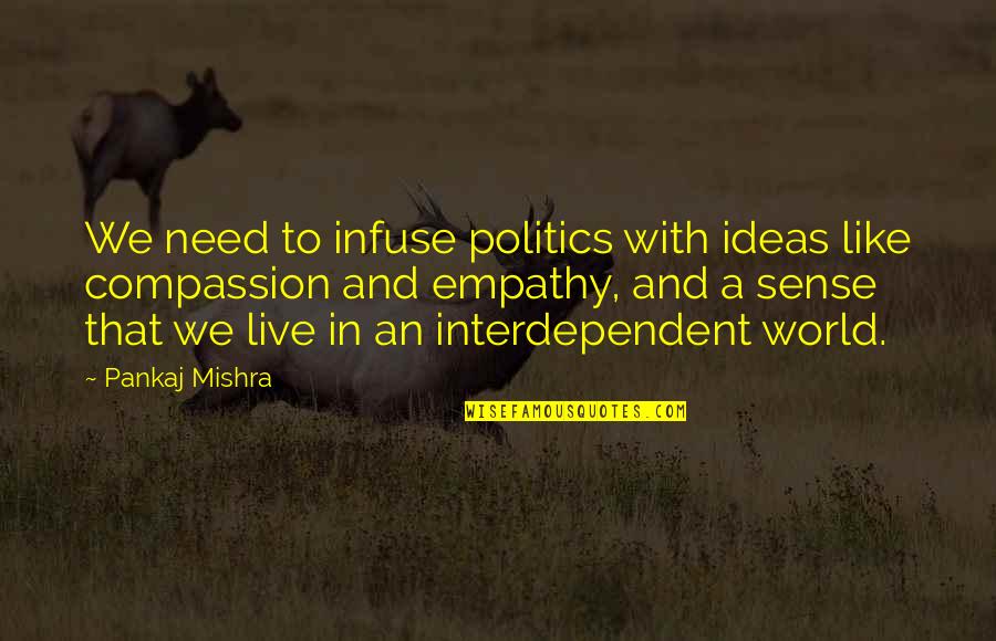Pankaj Mishra Quotes By Pankaj Mishra: We need to infuse politics with ideas like
