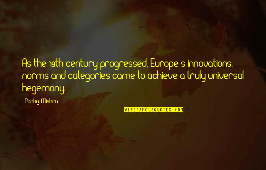 Pankaj Mishra Quotes By Pankaj Mishra: As the 19th century progressed, Europe's innovations, norms