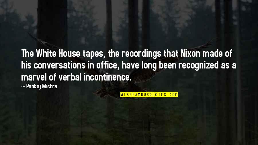 Pankaj Mishra Quotes By Pankaj Mishra: The White House tapes, the recordings that Nixon