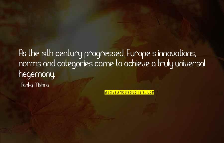 Pankaj Quotes By Pankaj Mishra: As the 19th century progressed, Europe's innovations, norms