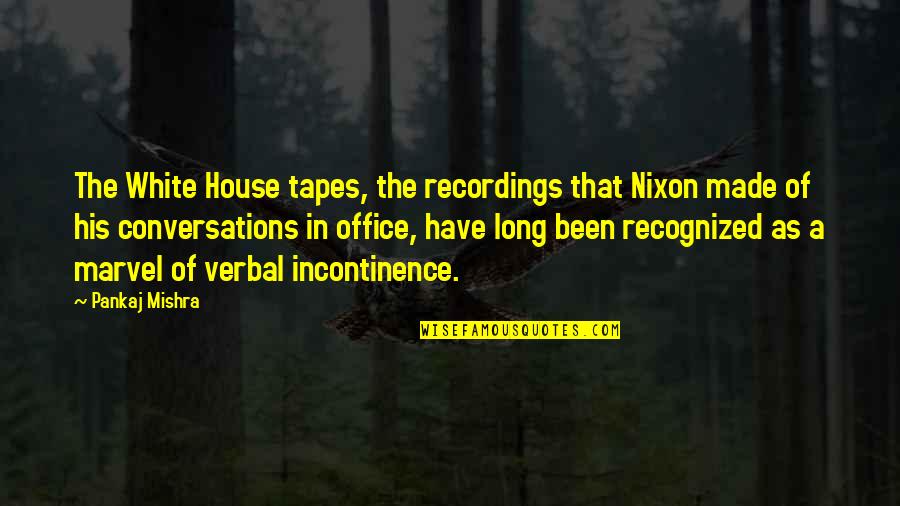 Pankaj Quotes By Pankaj Mishra: The White House tapes, the recordings that Nixon