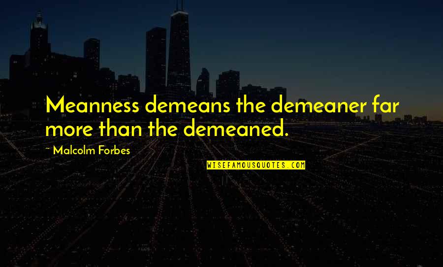 Pankey Quotes By Malcolm Forbes: Meanness demeans the demeaner far more than the