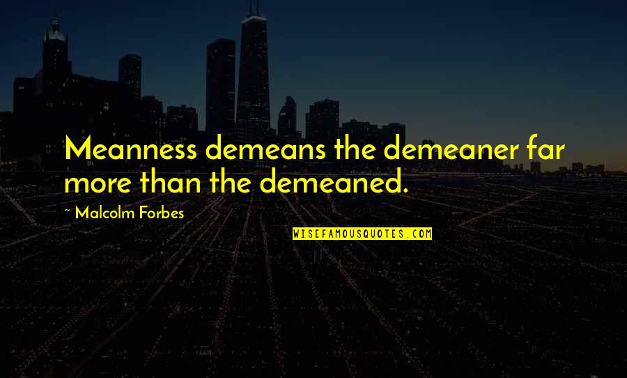 Pankey Quotes By Malcolm Forbes: Meanness demeans the demeaner far more than the Pankey Quotes By Malcolm Forbes: Meanness demeans the demeaner far more than the