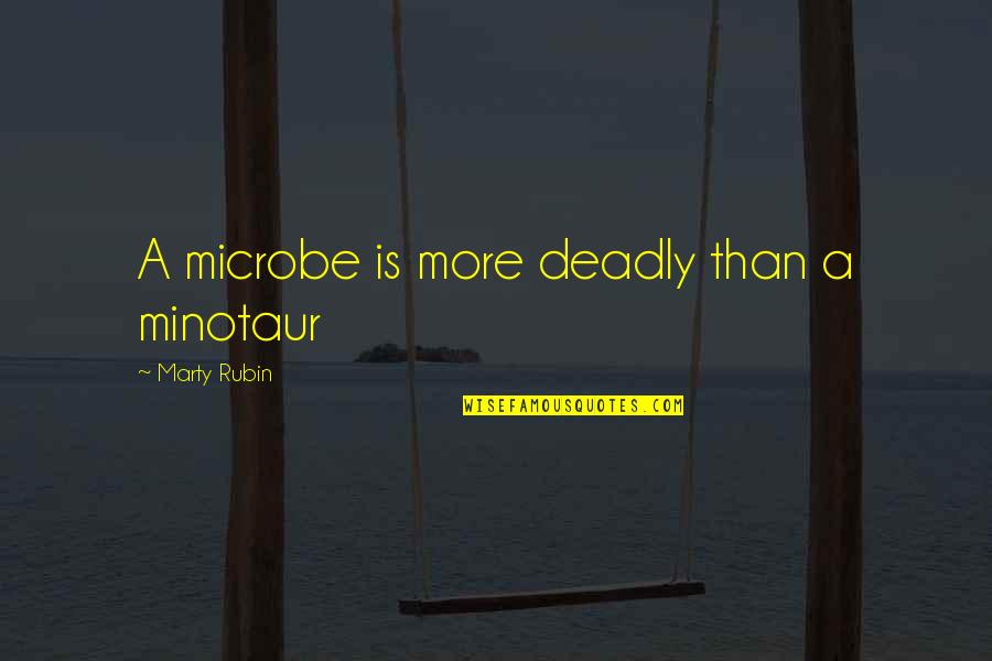 Pankey Quotes By Marty Rubin: A microbe is more deadly than a minotaur Pankey Quotes By Marty Rubin: A microbe is more deadly than a minotaur