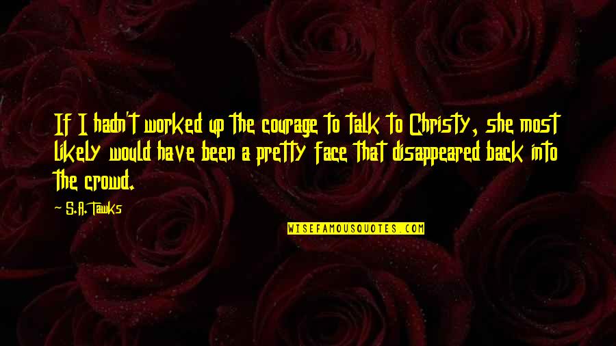 Pankhon Quotes By S.A. Tawks: If I hadn't worked up the courage to