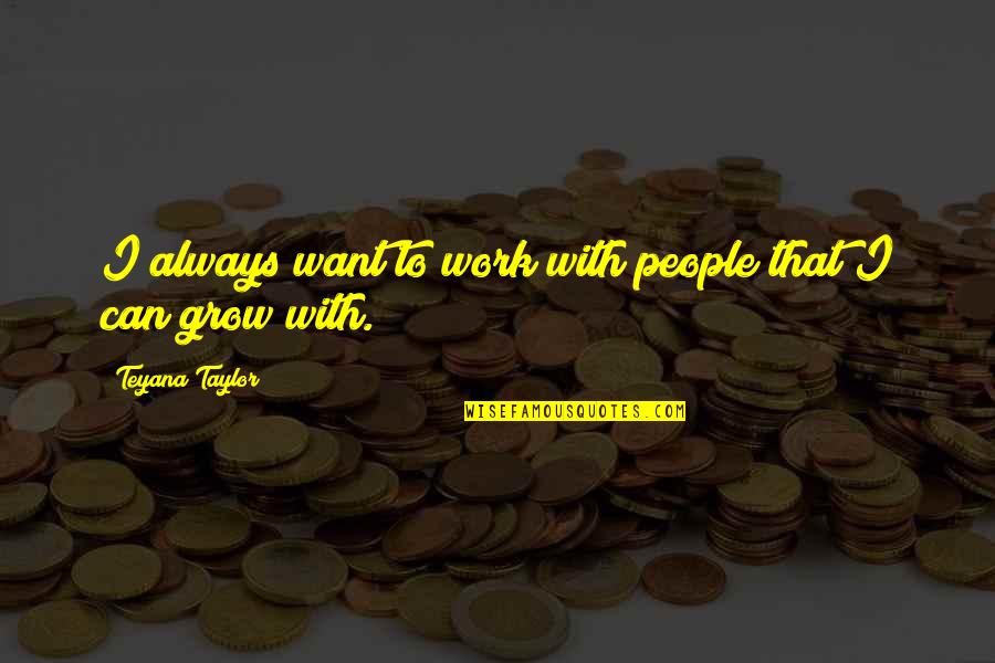 Pankhuri Dayal Quotes By Teyana Taylor: I always want to work with people that Pankhuri Dayal Quotes By Teyana Taylor: I always want to work with people that