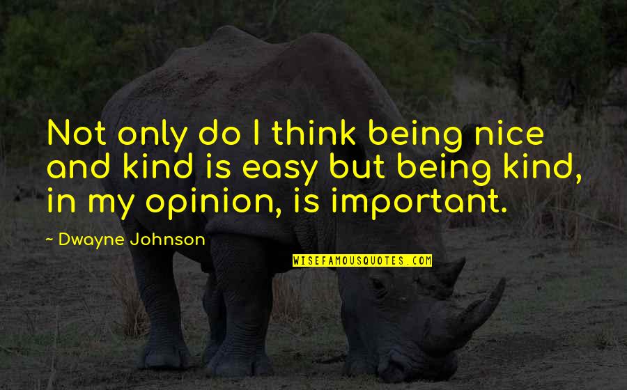 Pankhuri Sharma Quotes By Dwayne Johnson: Not only do I think being nice and Pankhuri Sharma Quotes By Dwayne Johnson: Not only do I think being nice and