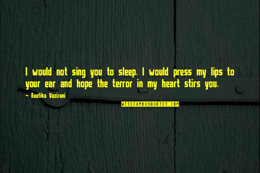 Pankhurst Family Quotes By Reetika Vazirani: I would not sing you to sleep. I Pankhurst Family Quotes By Reetika Vazirani: I would not sing you to sleep. I