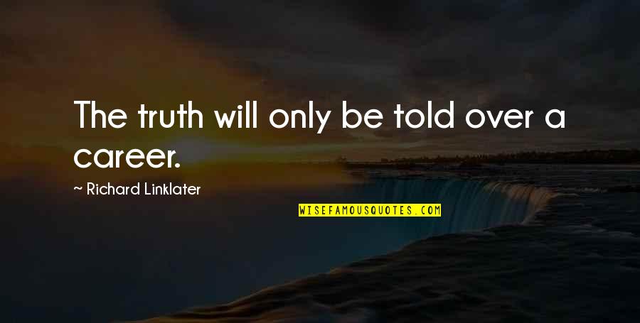 Pankhurst Sisters Quotes By Richard Linklater: The truth will only be told over a Pankhurst Sisters Quotes By Richard Linklater: The truth will only be told over a