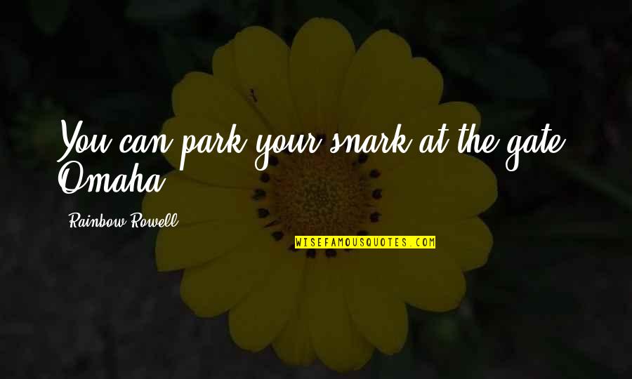Pankiewicz Law Quotes By Rainbow Rowell: You can park your snark at the gate, Pankiewicz Law Quotes By Rainbow Rowell: You can park your snark at the gate,