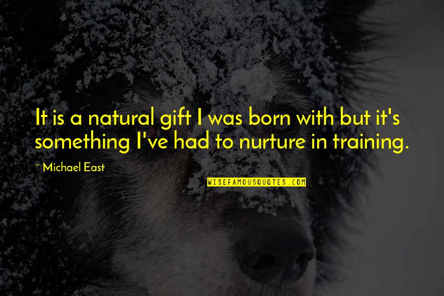 Pankind Quotes By Michael East: It is a natural gift I was born Pankind Quotes By Michael East: It is a natural gift I was born