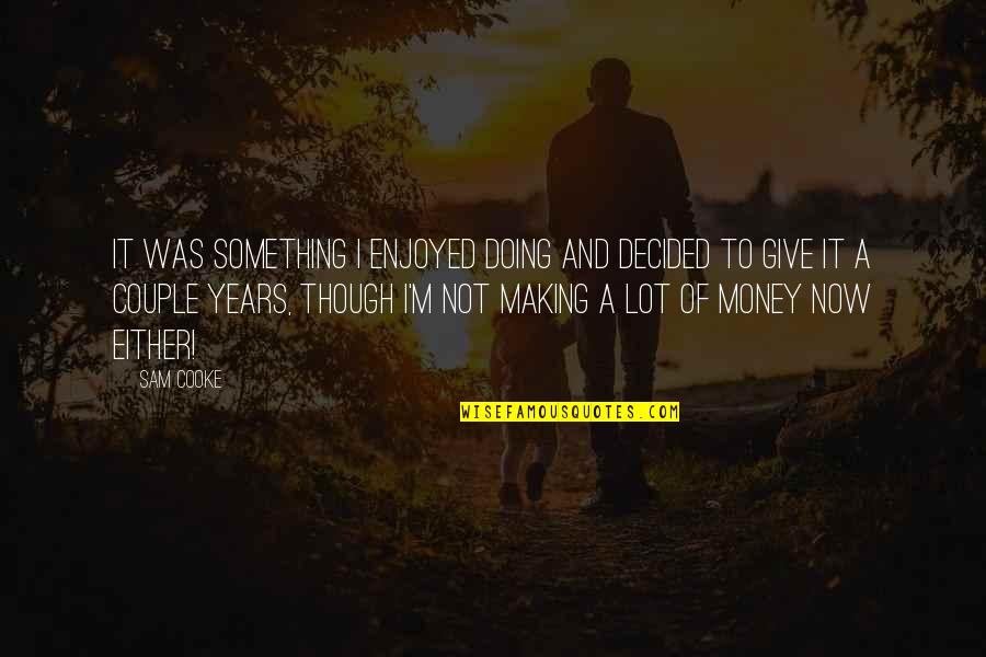 Pankind Quotes By Sam Cooke: It was something I enjoyed doing and decided Pankind Quotes By Sam Cooke: It was something I enjoyed doing and decided