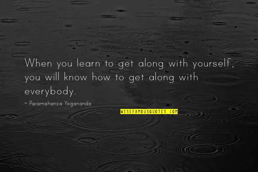 Pankits Quotes By Paramahansa Yogananda: When you learn to get along with yourself, Pankits Quotes By Paramahansa Yogananda: When you learn to get along with yourself,