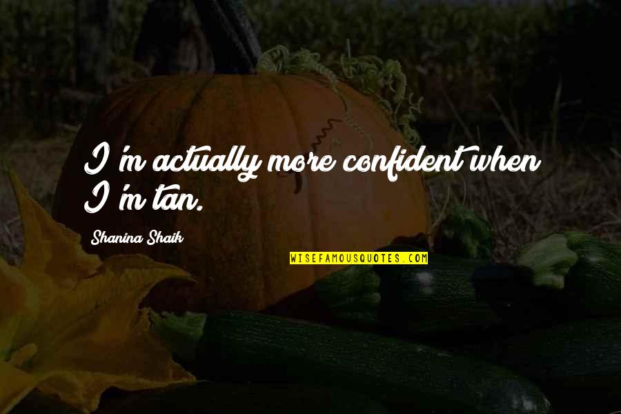 Pankkiiriliike Quotes By Shanina Shaik: I'm actually more confident when I'm tan. Pankkiiriliike Quotes By Shanina Shaik: I'm actually more confident when I'm tan.