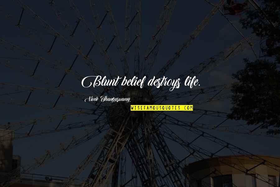 Panko Quotes By Vivek Thangaswamy: Blunt belief destroys life. Panko Quotes By Vivek Thangaswamy: Blunt belief destroys life.