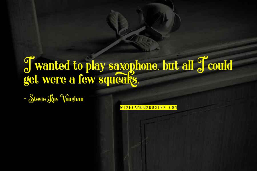 Pankoke Quotes By Stevie Ray Vaughan: I wanted to play saxophone, but all I Pankoke Quotes By Stevie Ray Vaughan: I wanted to play saxophone, but all I