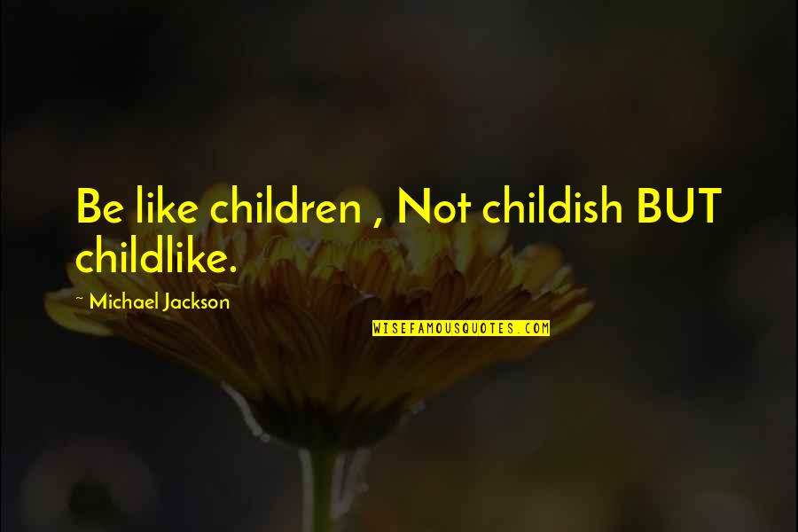 Pankow Band Quotes By Michael Jackson: Be like children , Not childish BUT childlike.