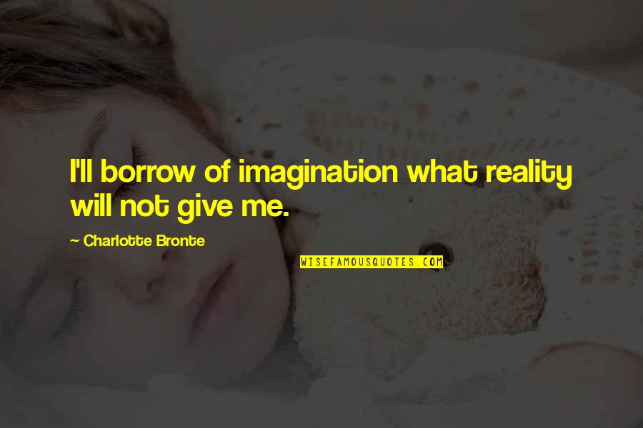 Pankowski West Quotes By Charlotte Bronte: I'll borrow of imagination what reality will not Pankowski West Quotes By Charlotte Bronte: I'll borrow of imagination what reality will not