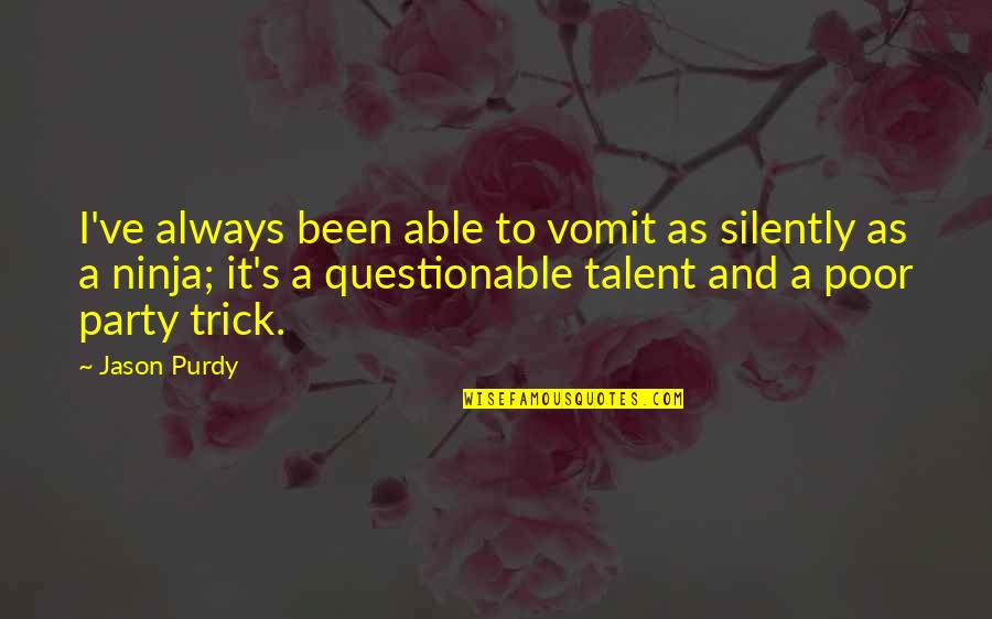Pankrac Arkady Quotes By Jason Purdy: I've always been able to vomit as silently Pankrac Arkady Quotes By Jason Purdy: I've always been able to vomit as silently
