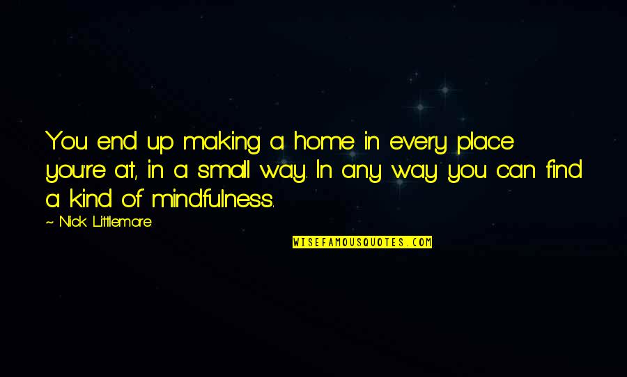 Pankrac Arkady Quotes By Nick Littlemore: You end up making a home in every Pankrac Arkady Quotes By Nick Littlemore: You end up making a home in every