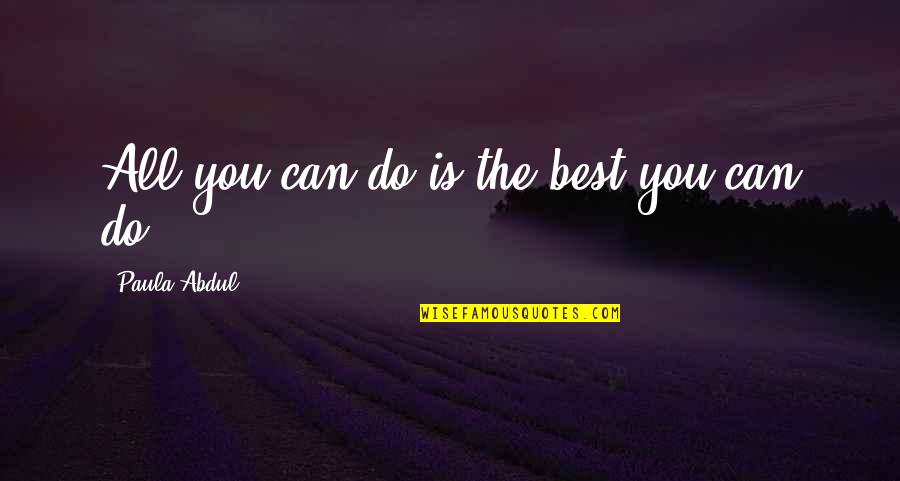 Pankrac Arkady Quotes By Paula Abdul: All you can do is the best you Pankrac Arkady Quotes By Paula Abdul: All you can do is the best you