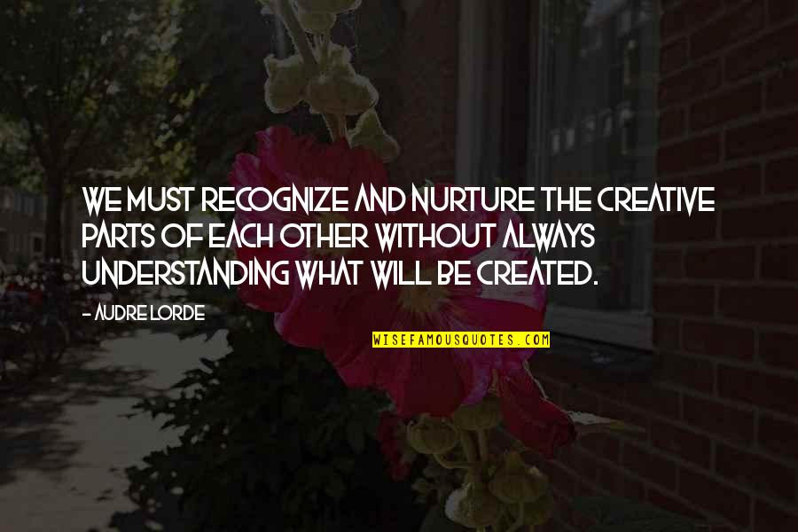 Pankratz Carpio Quotes By Audre Lorde: We must recognize and nurture the creative parts