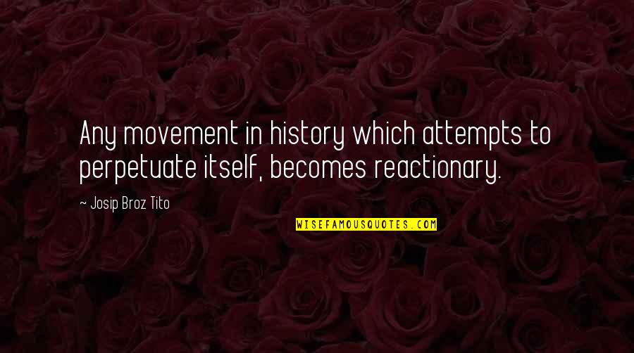 Pankrazzja Quotes By Josip Broz Tito: Any movement in history which attempts to perpetuate