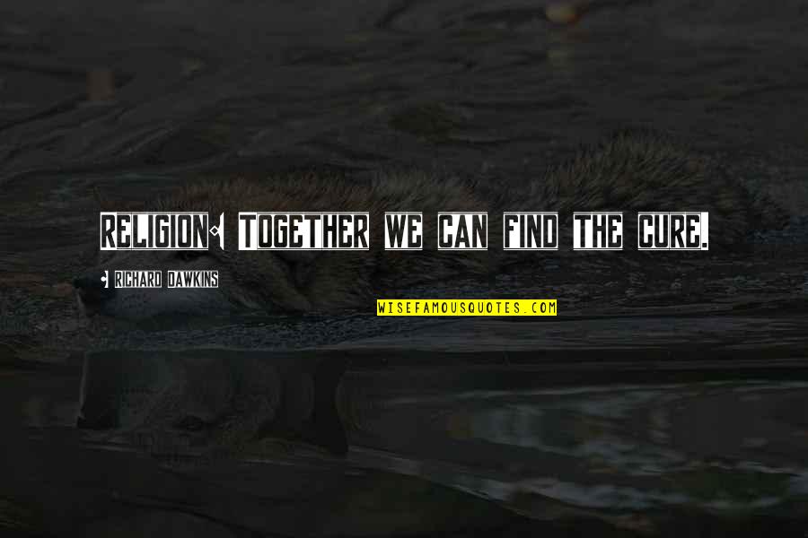 Pankrazzja Quotes By Richard Dawkins: Religion: Together we can find the cure. Pankrazzja Quotes By Richard Dawkins: Religion: Together we can find the cure.
