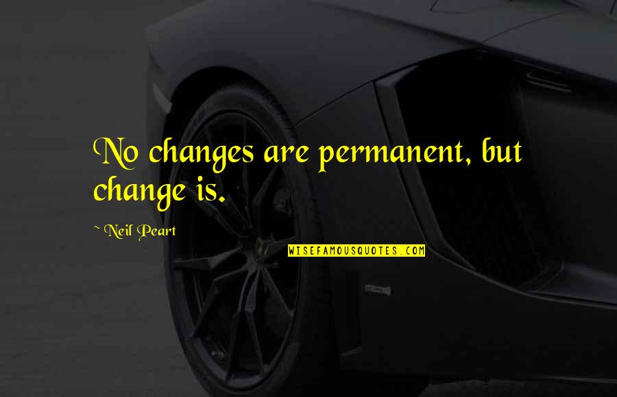 Panloloko Sa Kapwa Quotes By Neil Peart: No changes are permanent, but change is.