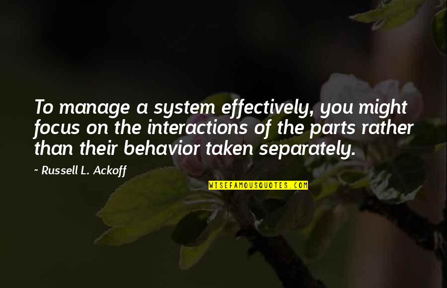 Panloloko Sa Kapwa Quotes By Russell L. Ackoff: To manage a system effectively, you might focus