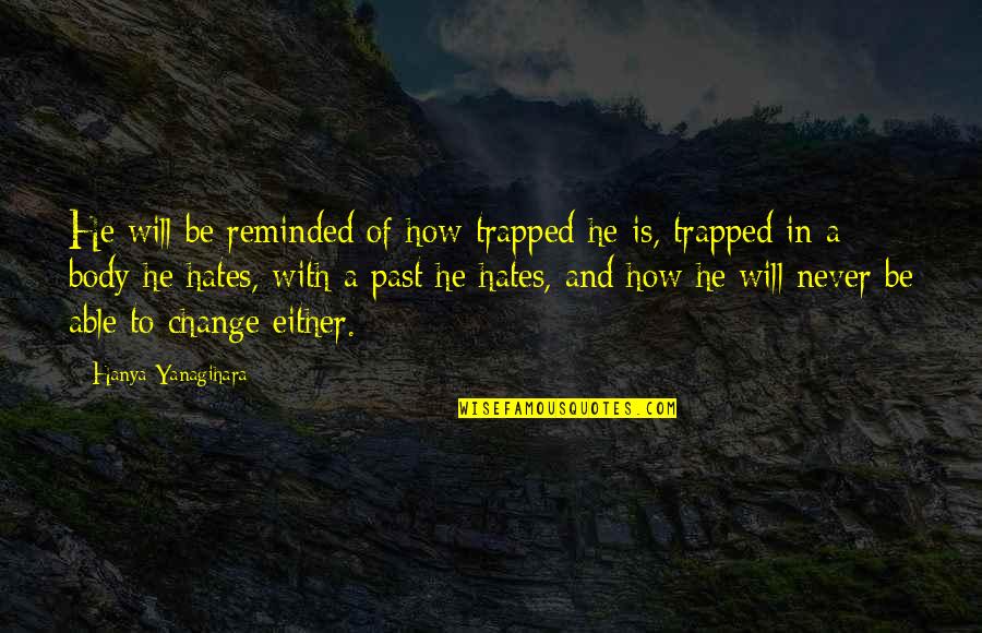 Pannalal Surana Quotes By Hanya Yanagihara: He will be reminded of how trapped he