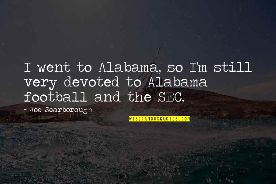 Pannebeckerwolf Quotes By Joe Scarborough: I went to Alabama, so I'm still very