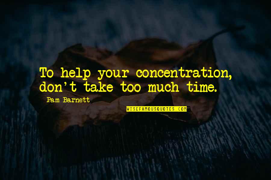Pannellis Quotes By Pam Barnett: To help your concentration, don't take too much