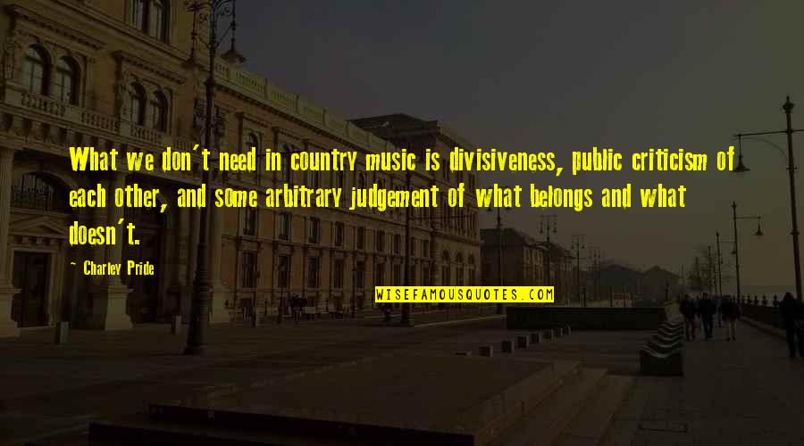 Pannenberg Wissenschaftstheorie Quotes By Charley Pride: What we don't need in country music is Pannenberg Wissenschaftstheorie Quotes By Charley Pride: What we don't need in country music is