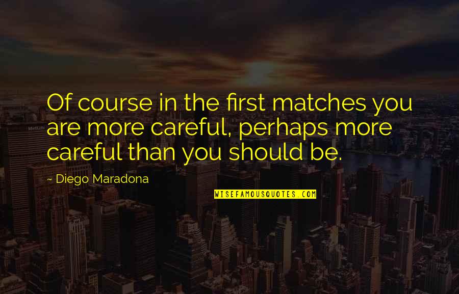 Pannepacker Cpa Quotes By Diego Maradona: Of course in the first matches you are Pannepacker Cpa Quotes By Diego Maradona: Of course in the first matches you are