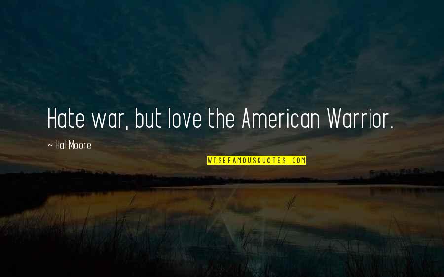 Pannetier Alexia Quotes By Hal Moore: Hate war, but love the American Warrior.