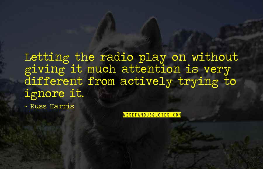 Panniers Horse Quotes By Russ Harris: Letting the radio play on without giving it Panniers Horse Quotes By Russ Harris: Letting the radio play on without giving it