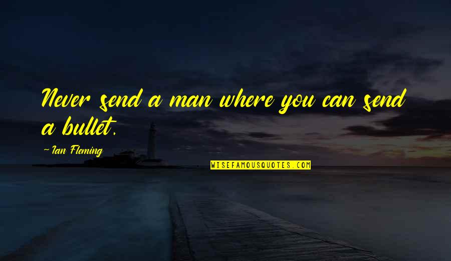 Pannonian Cap Quotes By Ian Fleming: Never send a man where you can send Pannonian Cap Quotes By Ian Fleming: Never send a man where you can send