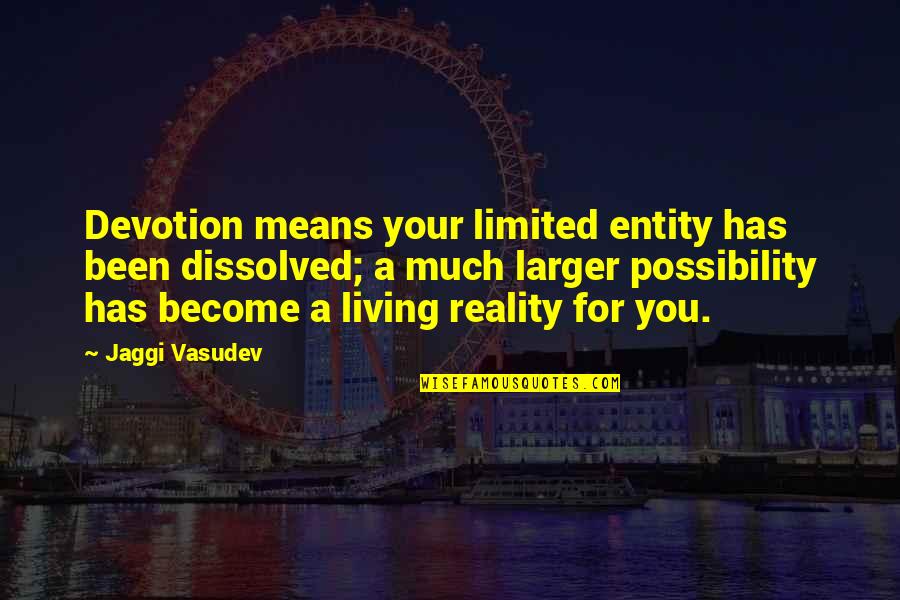 Pannonian Steppe Quotes By Jaggi Vasudev: Devotion means your limited entity has been dissolved; Pannonian Steppe Quotes By Jaggi Vasudev: Devotion means your limited entity has been dissolved;