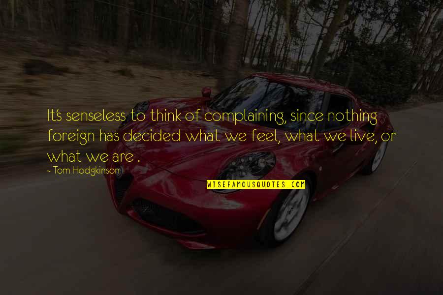 Pannonian Steppe Quotes By Tom Hodgkinson: It's senseless to think of complaining, since nothing Pannonian Steppe Quotes By Tom Hodgkinson: It's senseless to think of complaining, since nothing