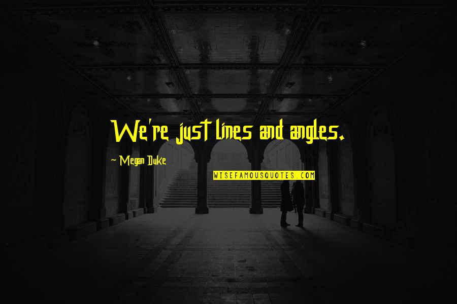 Pannunzio Michael Quotes By Megan Duke: We're just lines and angles. Pannunzio Michael Quotes By Megan Duke: We're just lines and angles.