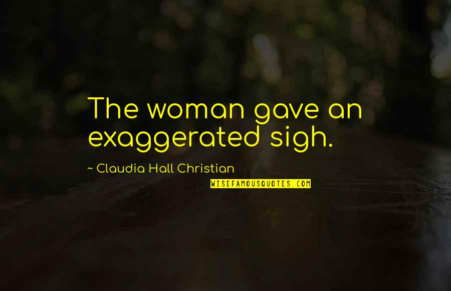 Panofsky Idea Quotes By Claudia Hall Christian: The woman gave an exaggerated sigh. Panofsky Idea Quotes By Claudia Hall Christian: The woman gave an exaggerated sigh.