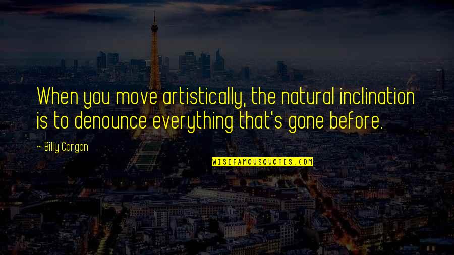 Panoplia Prophetica Quotes By Billy Corgan: When you move artistically, the natural inclination is